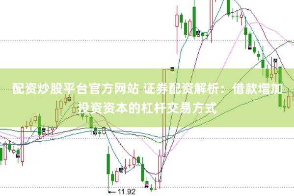 配资炒股平台官方网站 证券配资解析：借款增加投资资本的杠杆交易方式