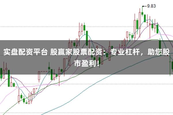 实盘配资平台 股赢家股票配资：专业杠杆，助您股市盈利！