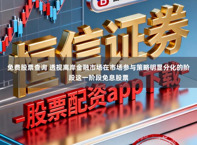 免费股票查询 透视离岸金融市场在市场参与策略明显分化的阶段这一阶段免息股票