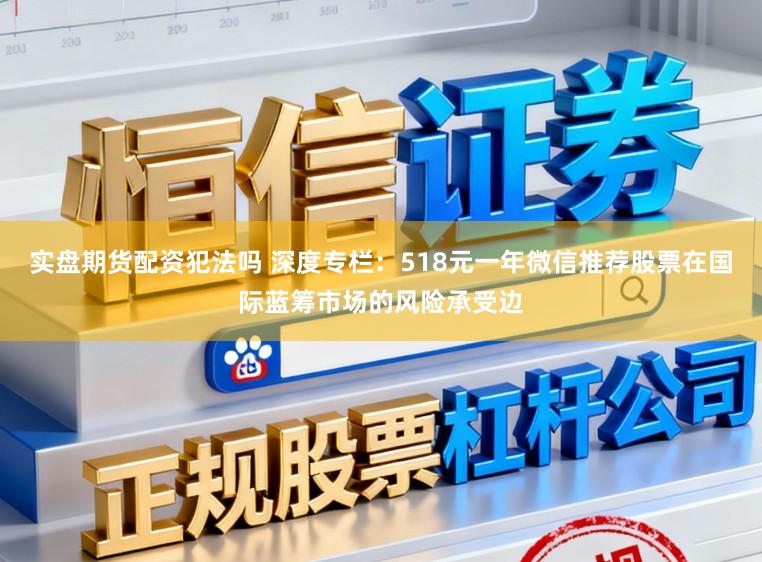 实盘期货配资犯法吗 深度专栏：518元一年微信推荐股票在国际蓝筹市场的风险承受边