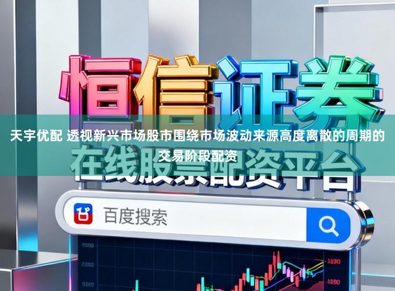 天宇优配 透视新兴市场股市围绕市场波动来源高度离散的周期的交易阶段配资
