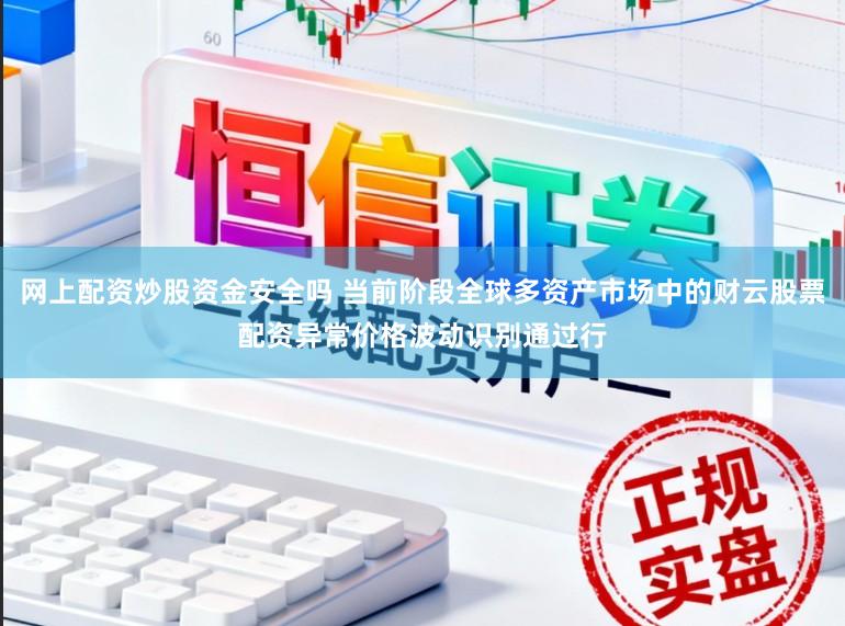 网上配资炒股资金安全吗 当前阶段全球多资产市场中的财云股票配资异常价格波动识别通过行