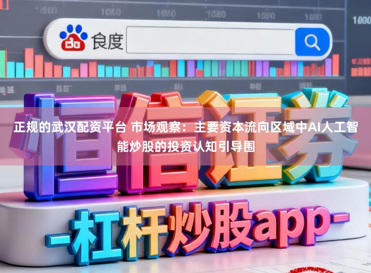 正规的武汉配资平台 市场观察：主要资本流向区域中AI人工智能炒股的投资认知引导围