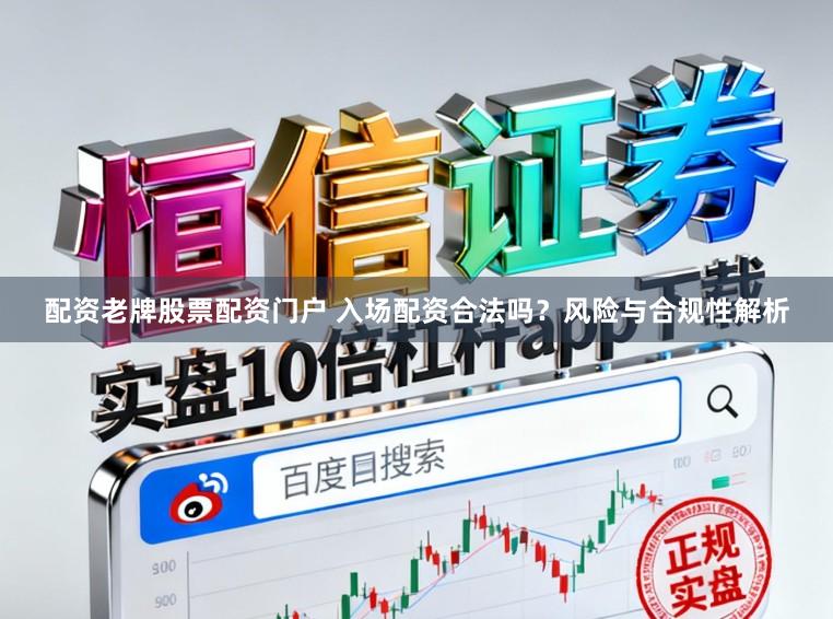 配资老牌股票配资门户 入场配资合法吗？风险与合规性解析