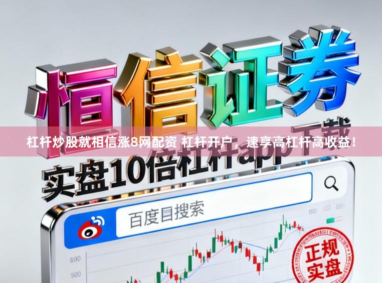 杠杆炒股就相信涨8网配资 杠杆开户,速享高杠杆高收益!