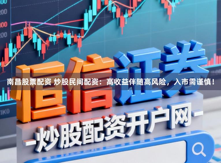 南昌股票配资 炒股民间配资：高收益伴随高风险，入市需谨慎！