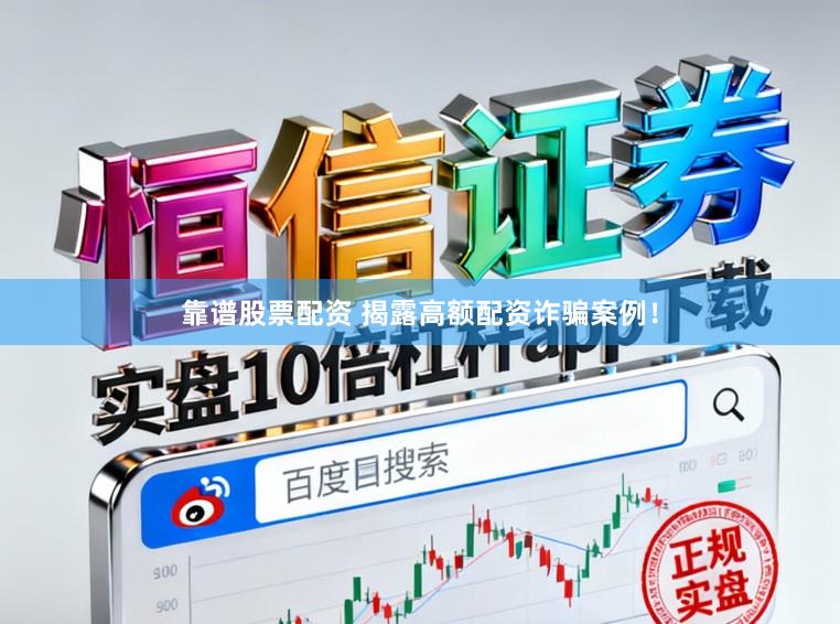 靠谱股票配资 揭露高额配资诈骗案例！