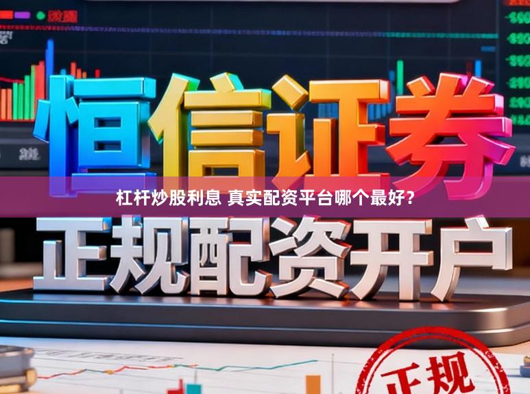 杠杆炒股利息 真实配资平台哪个最好？