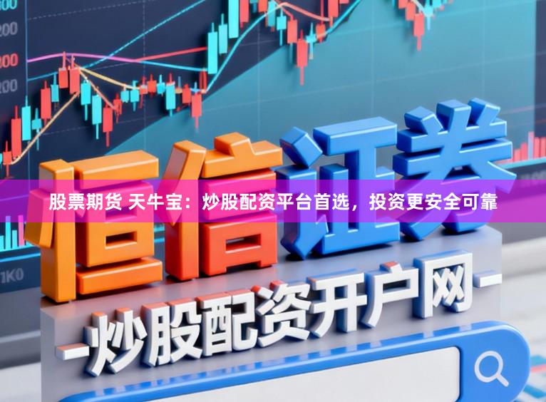 股票期货 天牛宝：炒股配资平台首选，投资更安全可靠