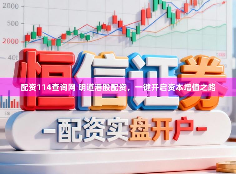 配资114查询网 明道港股配资，一键开启资本增值之路