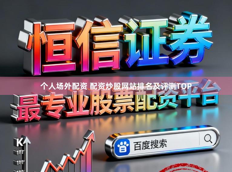 个人场外配资 配资炒股网站排名及评测TOP