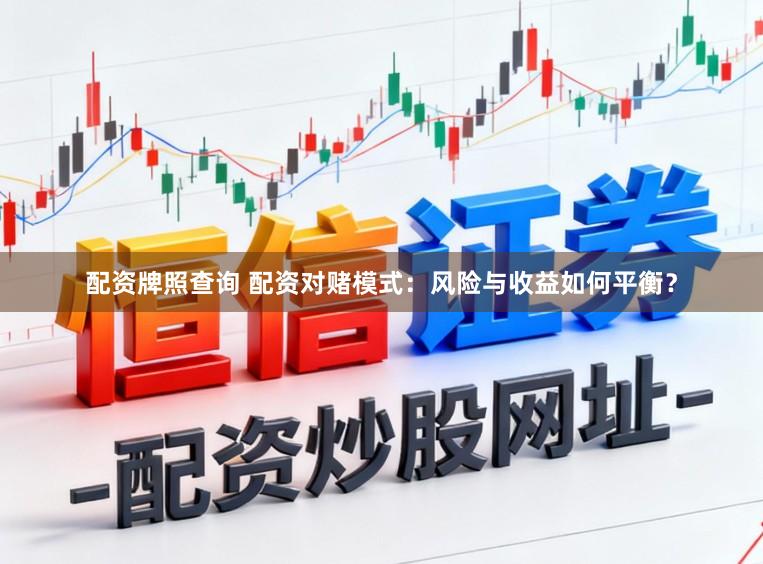 配资牌照查询 配资对赌模式：风险与收益如何平衡？