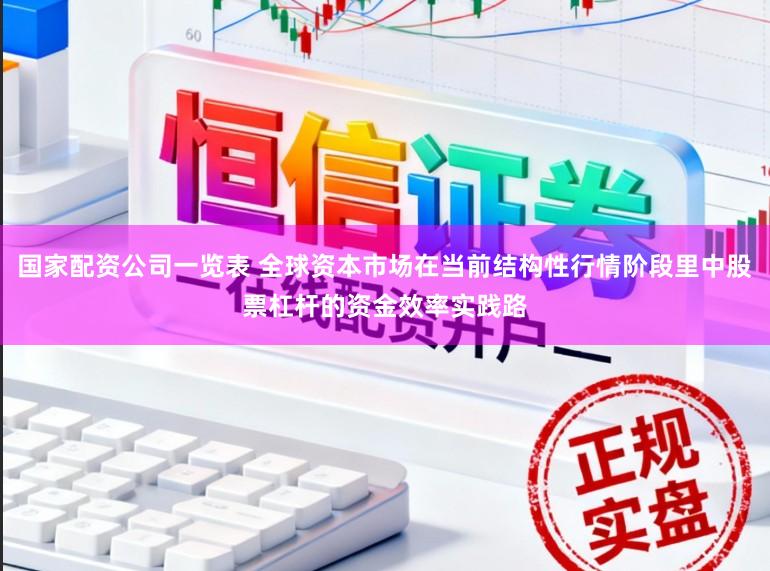 国家配资公司一览表 全球资本市场在当前结构性行情阶段里中股票杠杆的资金效率实践路