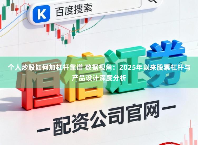 个人炒股如何加杠杆靠谱 数据视角：2025年以来股票杠杆与产品设计深度分析