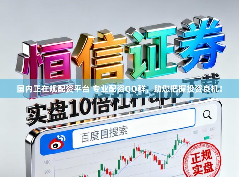 国内正在规配资平台 专业配资QQ群，助您把握投资良机！