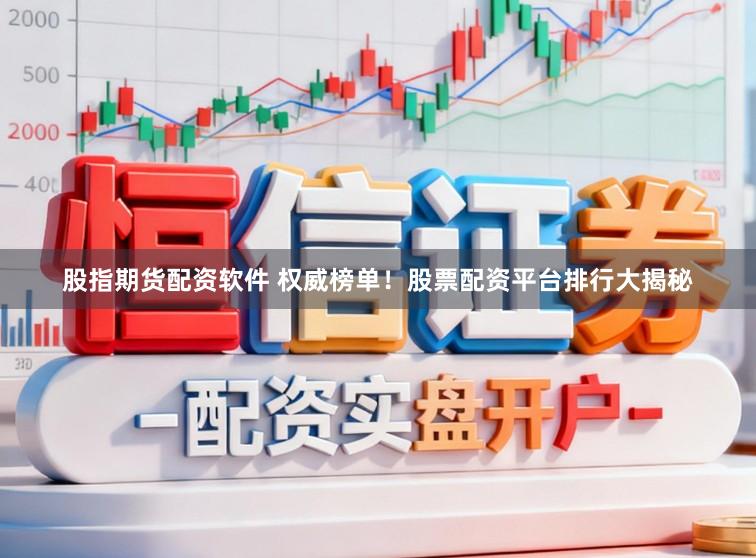 股指期货配资软件 权威榜单！股票配资平台排行大揭秘