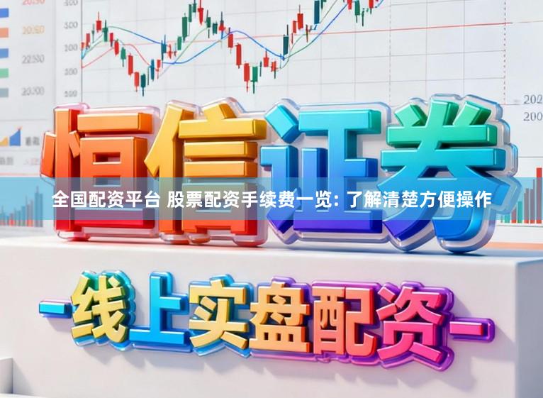 全国配资平台 股票配资手续费一览: 了解清楚方便操作