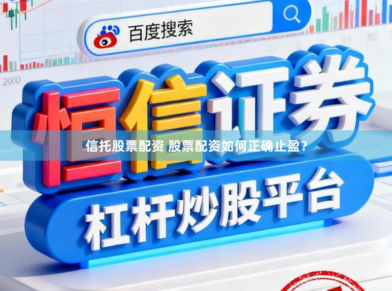 信托股票配资 股票配资如何正确止盈？