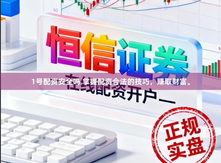1号配资安全吗 掌握配资合法的技巧,赚取财富。