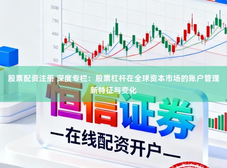 股票配资注册 深度专栏：股票杠杆在全球资本市场的账户管理新特征与变化
